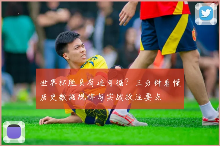 世界杯胜负有迹可循?三分钟看懂历史数据规律与实战投注要点