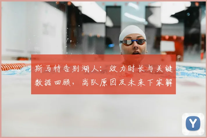 斯马特告别湖人：效力时长与关键数据回顾，离队原因及未来下家解析